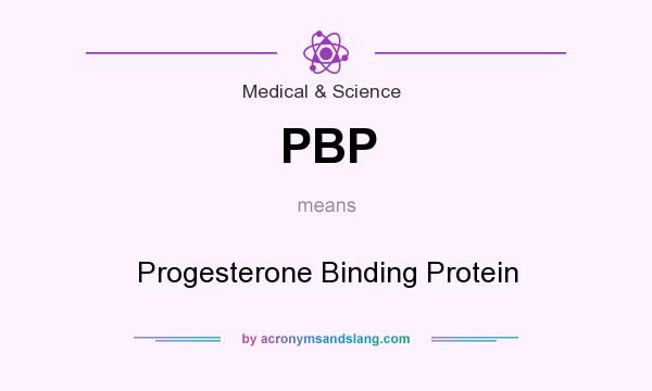 What does PBP mean? It stands for Progesterone Binding Protein