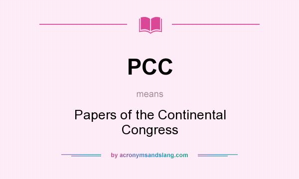 What does PCC mean? It stands for Papers of the Continental Congress