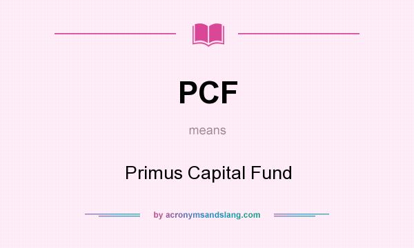 What does PCF mean? It stands for Primus Capital Fund