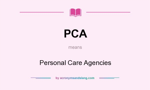 What does PCA mean? It stands for Personal Care Agencies