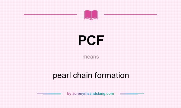 What does PCF mean? It stands for pearl chain formation