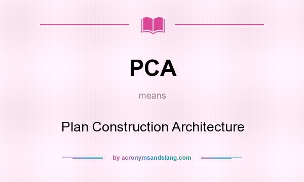 What does PCA mean? It stands for Plan Construction Architecture