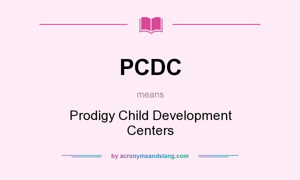 What does PCDC mean? It stands for Prodigy Child Development Centers