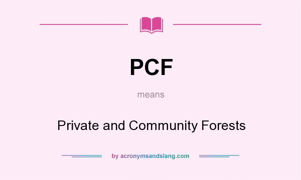 What does PCF mean? It stands for Private and Community Forests