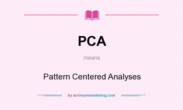 What does PCA mean? It stands for Pattern Centered Analyses