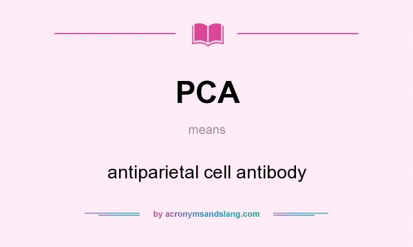 What does PCA mean? It stands for antiparietal cell antibody