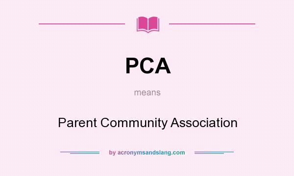 What does PCA mean? It stands for Parent Community Association