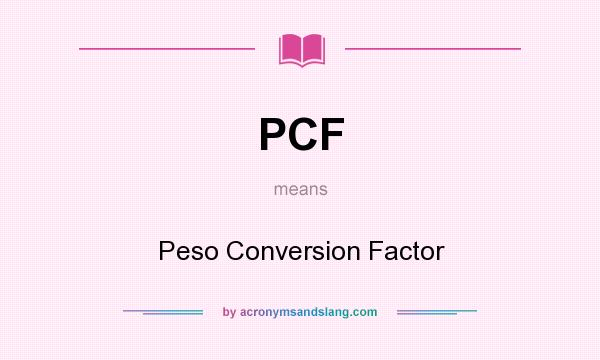 What does PCF mean? It stands for Peso Conversion Factor
