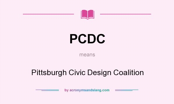 What does PCDC mean? It stands for Pittsburgh Civic Design Coalition