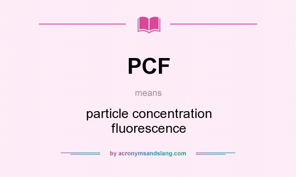 What does PCF mean? It stands for particle concentration fluorescence
