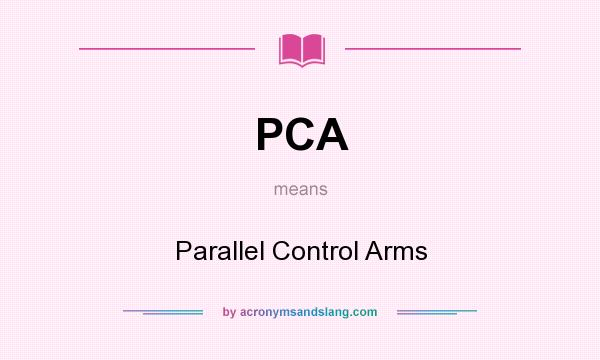 What does PCA mean? It stands for Parallel Control Arms
