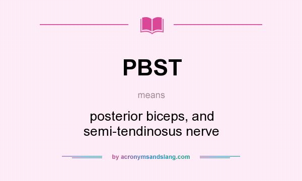 What does PBST mean? It stands for posterior biceps, and semi-tendinosus nerve