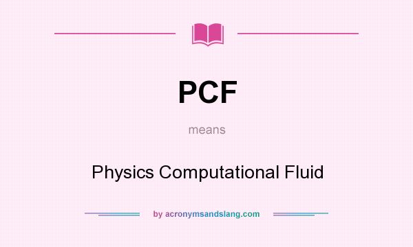 What does PCF mean? It stands for Physics Computational Fluid
