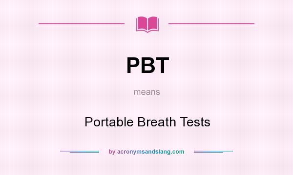 What does PBT mean? It stands for Portable Breath Tests