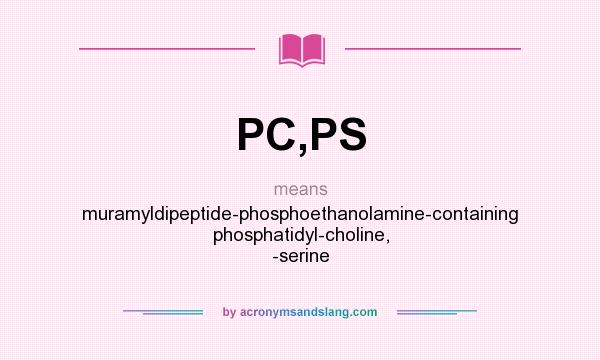 What does PC,PS mean? It stands for muramyldipeptide-phosphoethanolamine-containing phosphatidyl-choline, -serine