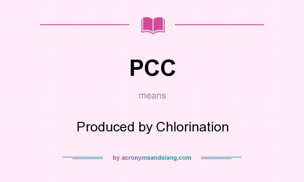 What does PCC mean? It stands for Produced by Chlorination