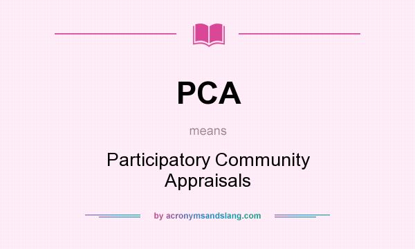 What does PCA mean? It stands for Participatory Community Appraisals