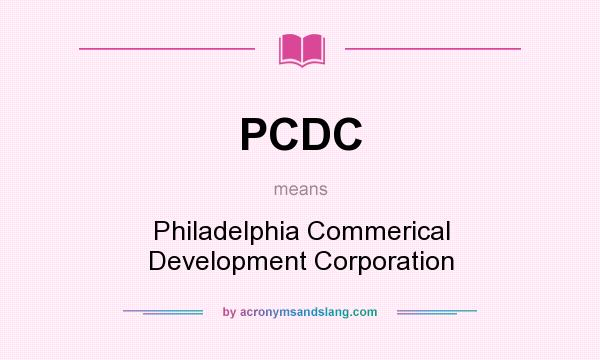 What does PCDC mean? It stands for Philadelphia Commerical Development Corporation