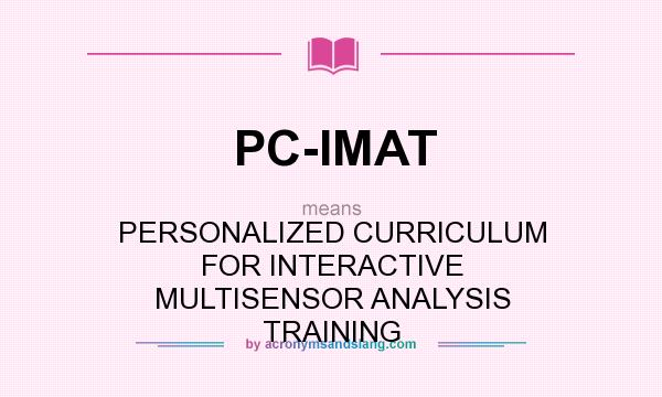 What does PC-IMAT mean? It stands for PERSONALIZED CURRICULUM FOR INTERACTIVE MULTISENSOR ANALYSIS TRAINING