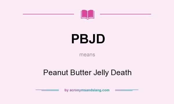 What does PBJD mean? It stands for Peanut Butter Jelly Death