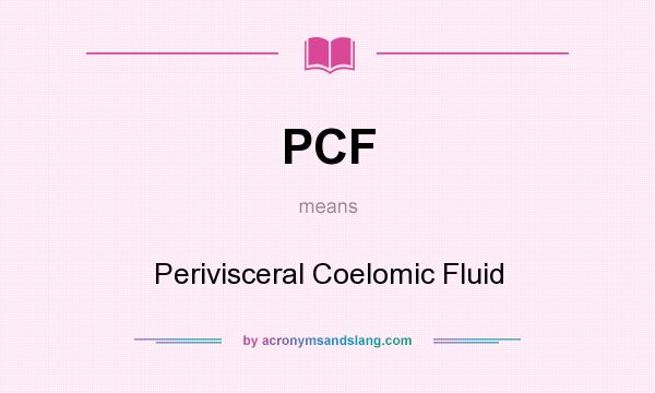 What does PCF mean? It stands for Perivisceral Coelomic Fluid