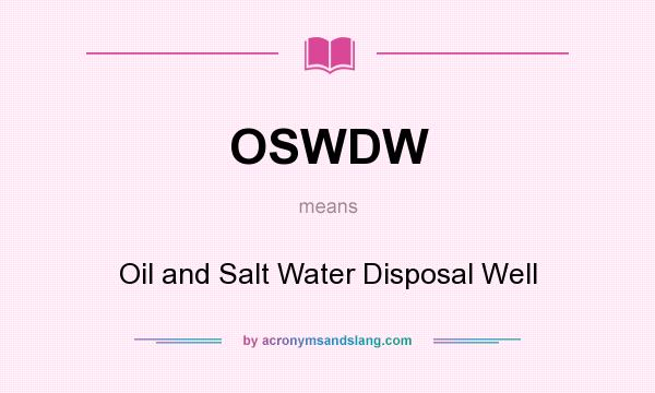 What does OSWDW mean? It stands for Oil and Salt Water Disposal Well