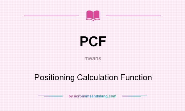 What does PCF mean? It stands for Positioning Calculation Function