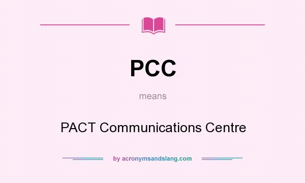 What does PCC mean? It stands for PACT Communications Centre