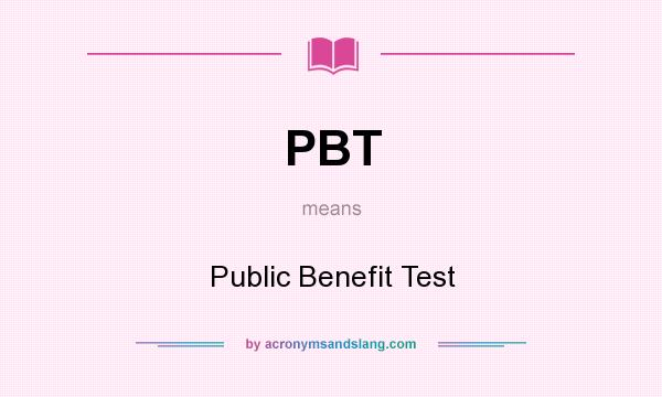 What does PBT mean? It stands for Public Benefit Test