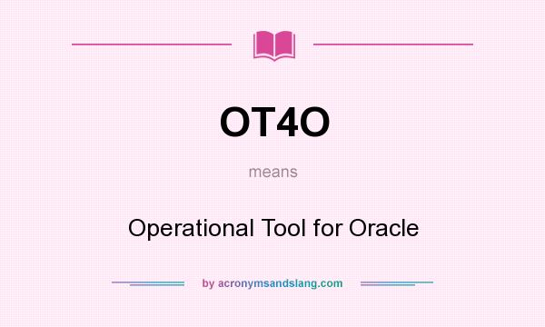 What does OT4O mean? It stands for Operational Tool for Oracle