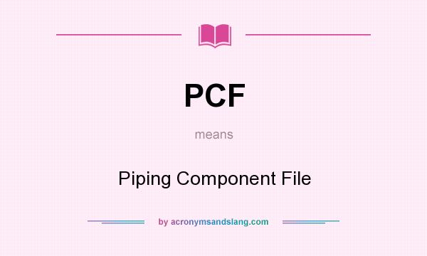What does PCF mean? It stands for Piping Component File