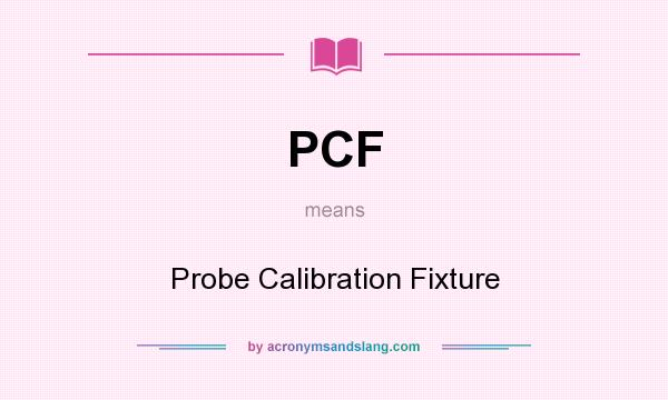 What does PCF mean? It stands for Probe Calibration Fixture