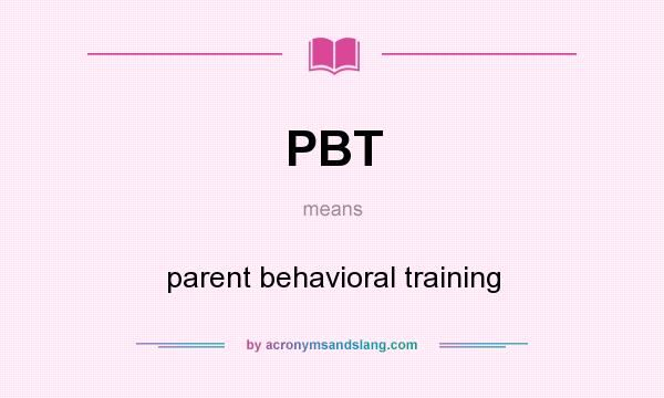 What does PBT mean? It stands for parent behavioral training