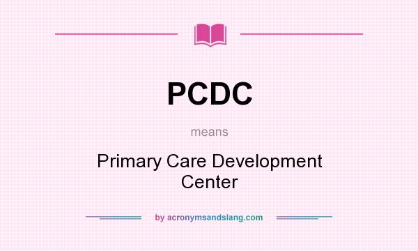 What does PCDC mean? It stands for Primary Care Development Center
