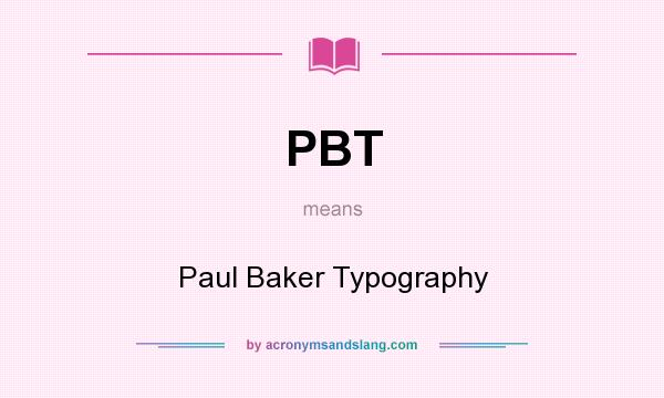 What does PBT mean? It stands for Paul Baker Typography