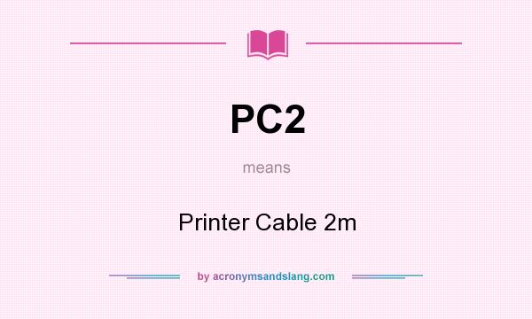 What does PC2 mean? It stands for Printer Cable 2m