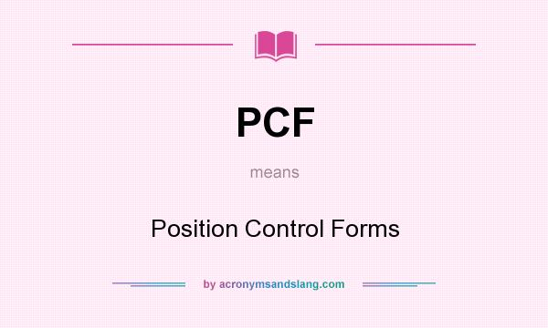 What does PCF mean? It stands for Position Control Forms