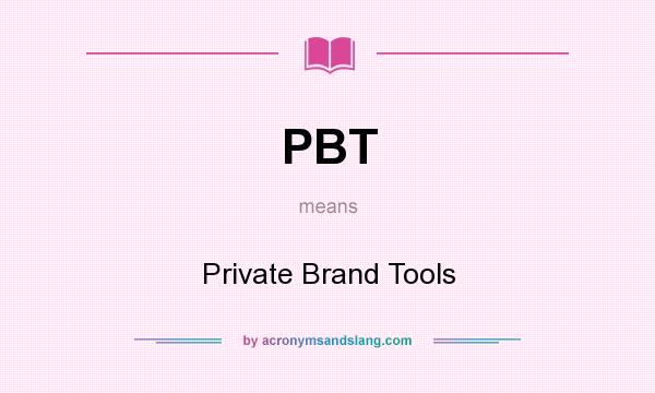 What does PBT mean? It stands for Private Brand Tools