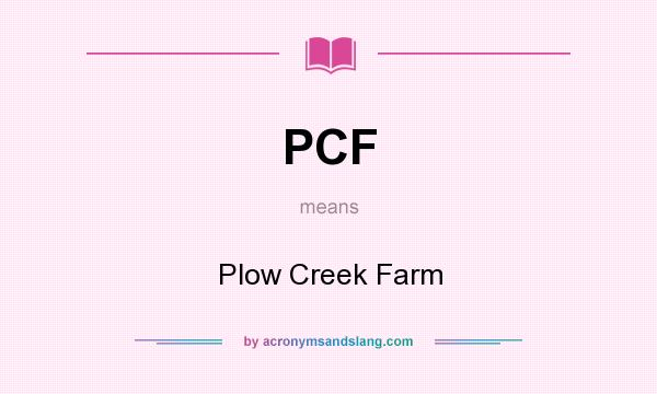 What does PCF mean? It stands for Plow Creek Farm