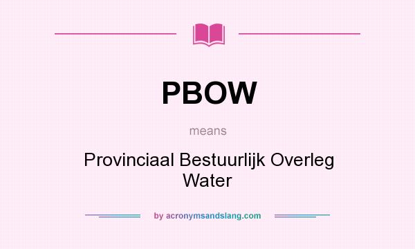 What does PBOW mean? It stands for Provinciaal Bestuurlijk Overleg Water