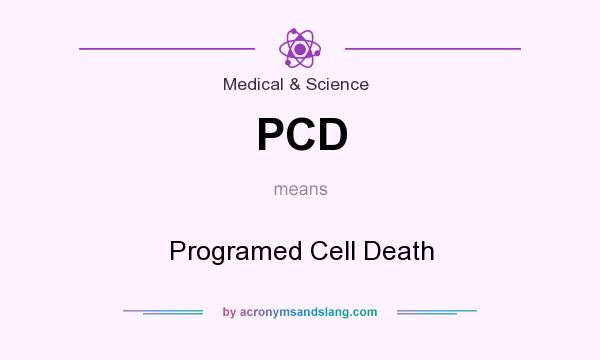 What does PCD mean? It stands for Programed Cell Death