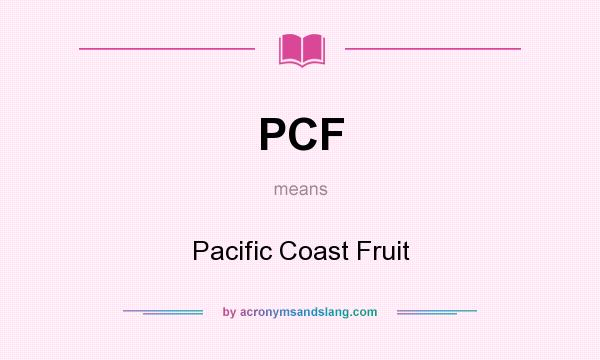What does PCF mean? It stands for Pacific Coast Fruit