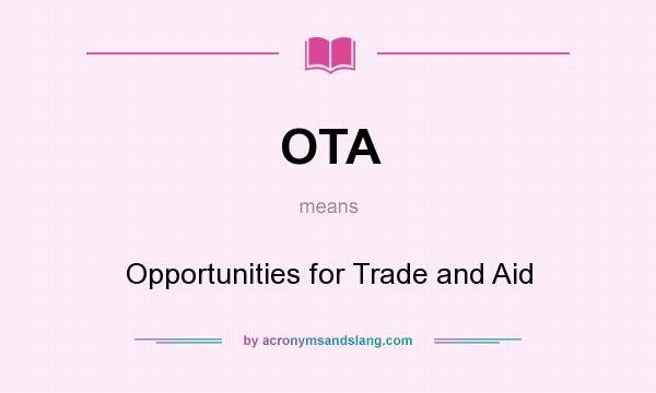 What does OTA mean? It stands for Opportunities for Trade and Aid