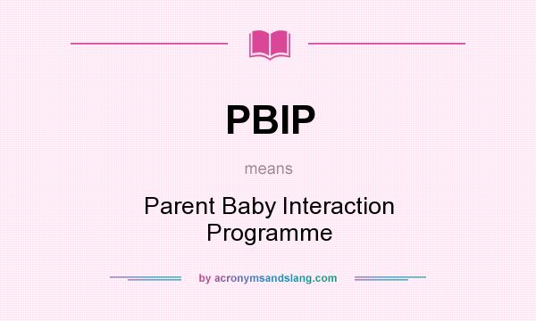 What does PBIP mean? It stands for Parent Baby Interaction Programme