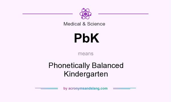 What does PbK mean? It stands for Phonetically Balanced Kindergarten