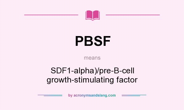 What does PBSF mean? It stands for SDF1-alpha)/pre-B-cell growth-stimulating factor
