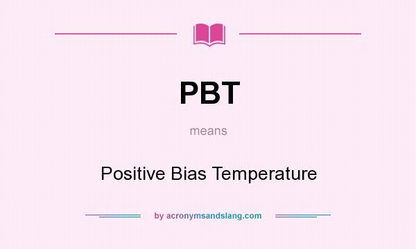 What does PBT mean? It stands for Positive Bias Temperature