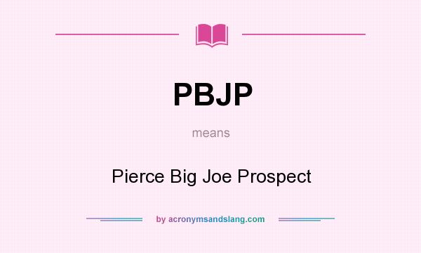 What does PBJP mean? It stands for Pierce Big Joe Prospect