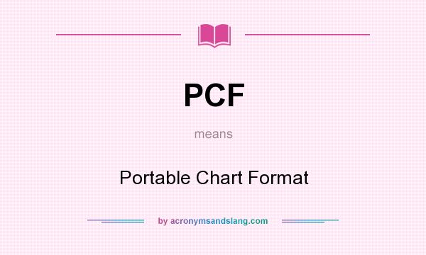 What does PCF mean? It stands for Portable Chart Format
