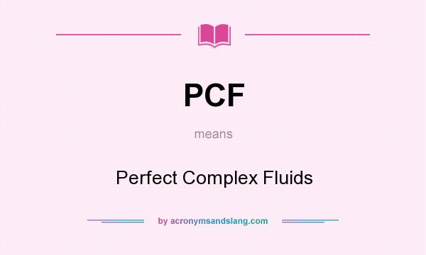 What does PCF mean? It stands for Perfect Complex Fluids